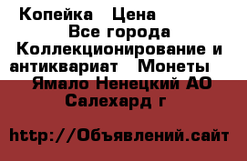 Копейка › Цена ­ 2 000 - Все города Коллекционирование и антиквариат » Монеты   . Ямало-Ненецкий АО,Салехард г.